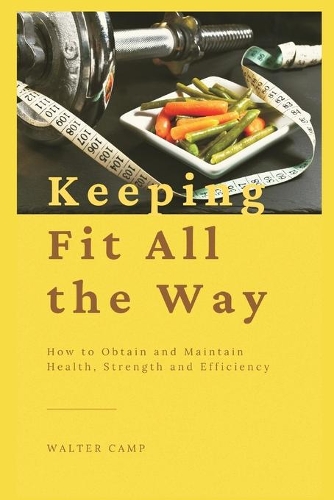 Бумажная книга «Keeping Fit All the Way: How to Obtain and Maintain Health, Strength and Efficiency», автор Уолтер Кэмп - фото №1