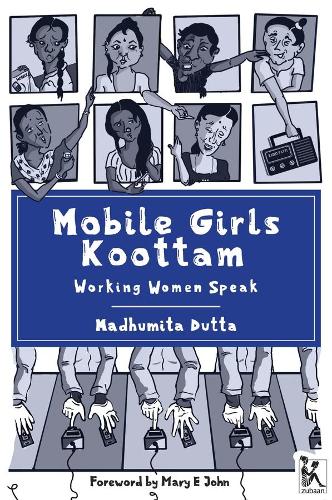 Бумажная книга «Mobile Girls Koottam – Working Women Speak», авторов Мадхумита Дутта, Мадхушри Басу, Мэри Э. Джон - фото №1