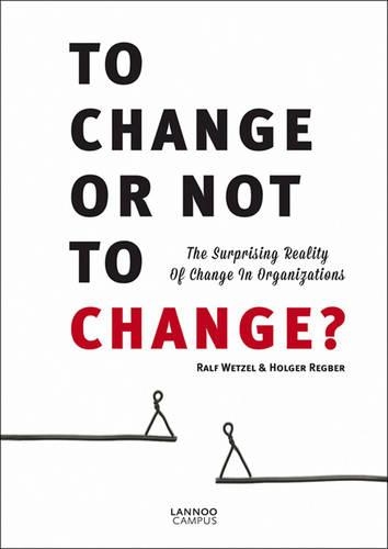 Паперова книга «To Change or Not to Change: The Surprising Reality of Change in Organizations», авторів Хольгер Регбер, Ральф Ветцель - фото №1