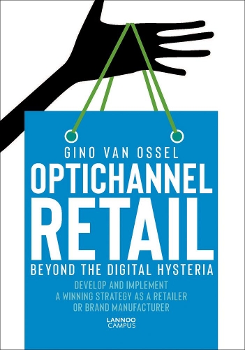 Паперова книга «Optichannel Retail. Beyond the Digital Hysteria : Develop and Implement a Winning Strategy as a Retailer or Brand Manufacturer», автор Джино Ван Оссел - фото №1
