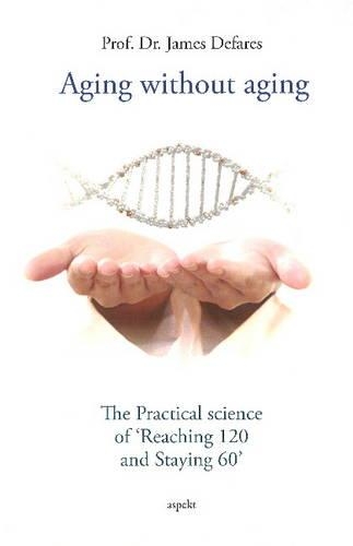 Бумажная книга «Aging without Aging: The Practical Science of "Reaching 120 & Staying 60"», автор Джеймс Дефарес - фото №1