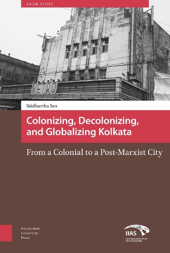 [object Object] «Colonizing, Decolonizing, and Globalizing Kolkata: From a Colonial to a Post-Marxist City», автор Сиддхартха Сен - фото №1