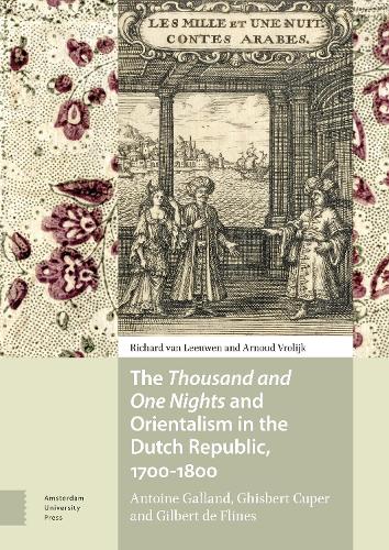 Паперова книга «The Thousand and One Nights and Orientalism in the Dutch Republic, 1700-1800: Antoine Galland, Ghisbert Cuper and Gilbert de Flines», авторів Арнуд Вролік, Річард ван Левен - фото №1
