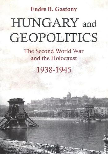 Паперова книга «Hungary and Geopolitics: The Second World War and the Holocaust 1938-1945», автор Ендре Б. Гастоні - фото №1