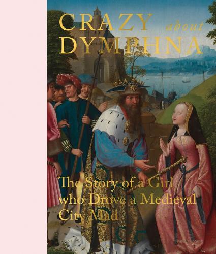 Паперова книга «Crazy about Dymphna: The Story of a Girl who Drove a Medieval City Mad», авторів Стефан Кемпердік, Тілль-Гольґер Борхерт - фото №1