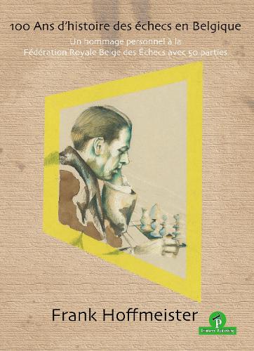 Паперова книга «100 Ans d'histoire des échecs en Belgique: Un hommage personnel à la Fédération Royale Belge des Echecs avec 50 parties», автор Хоффмейстер - фото №1