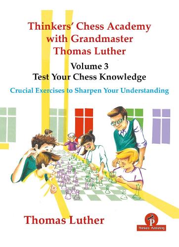 Бумажная книга «Thinkers' Chess Academy with Grandmaster Thomas Luther - Volume 3 - Test Your Chess Knowledge: Crucial Exercises to Sharpen Your Understanding», автор Лютер - фото №1