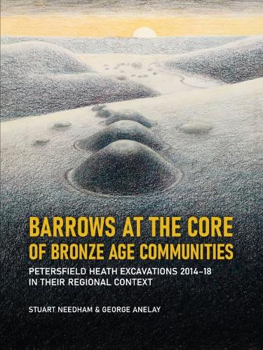 Бумажная книга «Barrows at the Core of Bronze Age Communities: Petersfield Heath Excavations 2014-18 in their Regional Context», авторов Джордж Анелей, Стюарт Нидхэм - фото №1