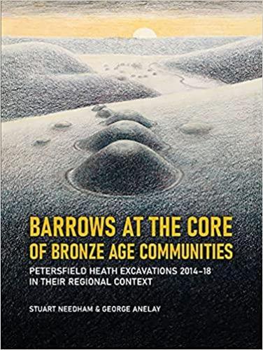 Бумажная книга «Barrows at the Core of Bronze Age Communities: Petersfield Heath Excavations 2014-18 in their Regional Context», авторов Джордж Анелей, Стюарт Нидхэм - фото №1