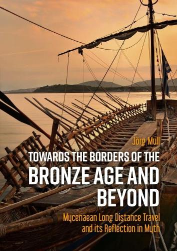Бумажная книга «Towards the Borders of the Bronze Age and Beyond: Mycenaean Long Distance Travel and its Reflection in Myth», автор Йорг Мюлль - фото №1