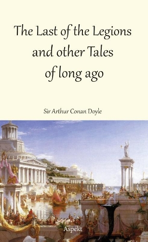 Бумажная книга «The Last of the Legions and other Tales of long ago», автор Артур Конан Дойл - фото №1