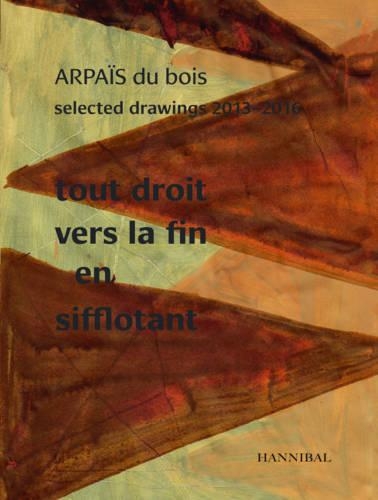 Паперова книга «Tout Droit vers la fin en sifflotant: ARPAIS du bois Selected Drawing  2013-2016», автор Арпаїс дю Буа - фото №1