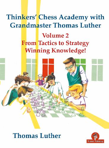 Бумажная книга «Thinkers' Chess Academy with Grandmaster Thomas Luther Vol 2: From Tactics to Strategy - Winning Knowledge!», автор Лютер - фото №1