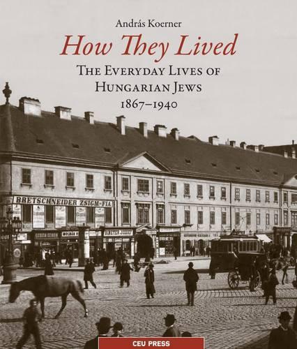 Бумажная книга «How They Lived: The Everyday Lives of Hungarian Jews, 1867–1940», автор Андраш Кёрнер - фото №1