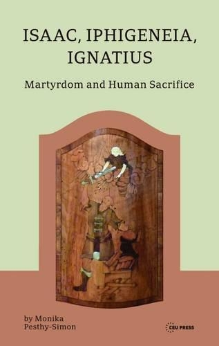 Бумажная книга «Isaac, Iphigeneia, and Ignatius: Martyrdom and Human Sacrifice», автор Моника Пешти-Симон - фото №1