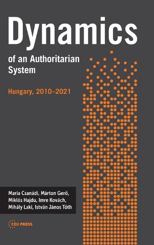 Бумажная книга «Dynamics of an Authoritarian System: Hungary, 2010–2021», авторов Имре Ковач, Иштван Янош Тот, Михал Лаки, Миклош Хайду, Мария Чанади, Мартон Герё - фото №1