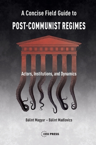 Бумажная книга «A Concise Field Guide to Post-Communist Regimes: Actors, Institutions, and Dynamics», авторов Балинт Мадлович, Балинт Мадьяр - фото №1