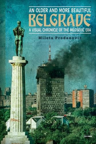 Бумажная книга «An Older and More Beautiful Belgrade: A Visual Chronicle of the MilošEvić Era», автор Милета Проданович - фото №1