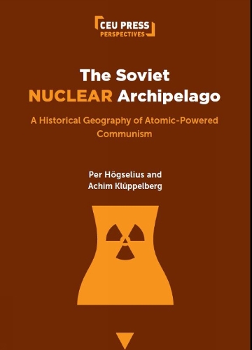 Бумажная книга «The Soviet Nuclear Archipelago: A Historical Geography of Atomic-Powered Communism», авторов Ахим Клюппельберг, Пер Хёгселиус - фото №1