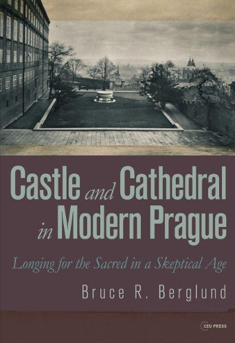 Бумажная книга «Castle and Cathedral in Modern Prague: Longing for the Sacred in a Skeptical Age», автор Брюс Р. Берглунд - фото №1