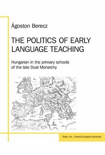 Бумажная книга «The Politics of Early Language Teaching: Hungarian in the Primary Schools of the Late Dual Monarchy», автор Агостон Береч - фото №1