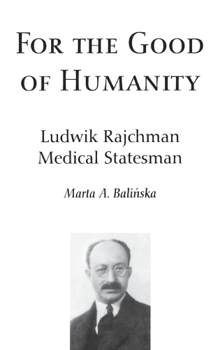 Паперова книга «For the Good of Humanity: Ludwik Rajchman, Medical Statesman», автор Марта А. Балінська - фото №1