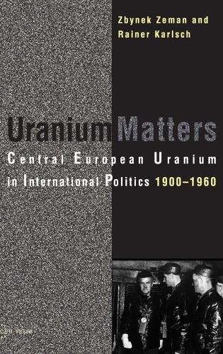 Бумажная книга «Uranium Matters: Central European Uranium in International Politics, 19001960», авторов Райнер Карлш, Збынек Земан - фото №1