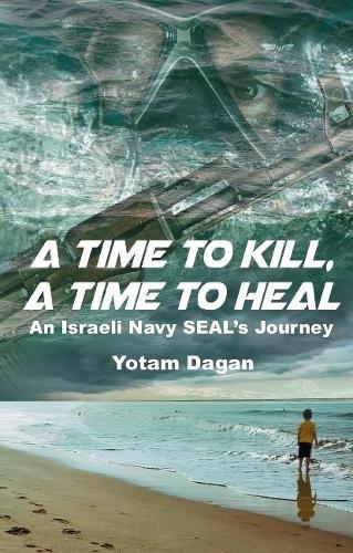 Паперова книга «A Time to Kill, A Time to Heal: An Israeli Navy SEAL's Journey», автор Йотам Даган - фото №1