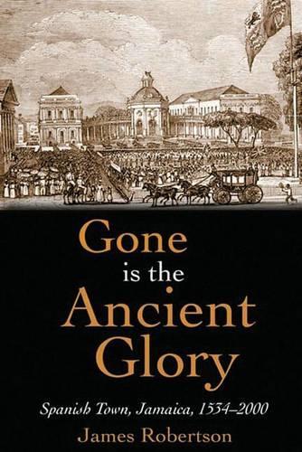 Бумажная книга «Gone is the Ancient Glory: Spanish Town Jamaica 1534-2000», автор Джеймс Робертсон - фото №1