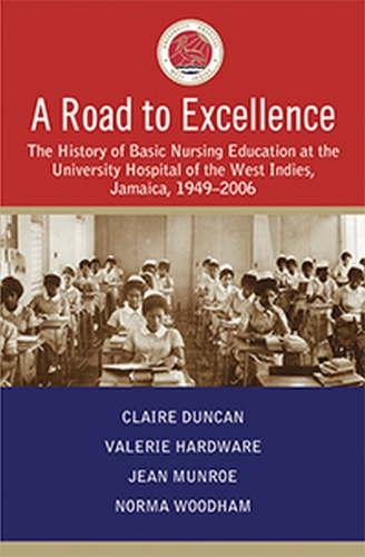 Paper book «A Road to Excellence: The History of Basic Nursing Education at the University Hospital of the West Indies, Jamaica, 1949–2006», authors Claire Duncan, Jean Munroe, Norma Woodham, Valerie Hardware - фото №1