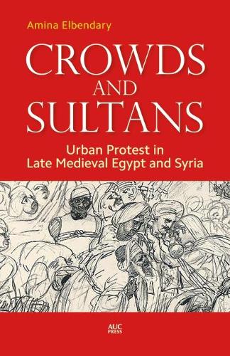 Бумажная книга «Crowds and Sultans: Urban Protest in Late Medieval Egypt and Syria», автор Амина Эльбендари - фото №1