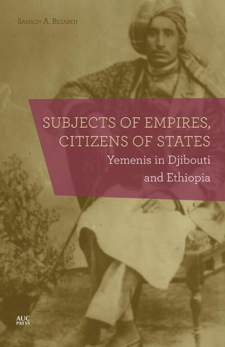 Бумажная книга «Subjects of Empires/Citizens of States: Yemenis in Djibouti and Ethiopia», автор Самсон А. Безабех - фото №1