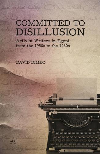 Паперова книга «Committed to Disillusion: Activist Writers in Egypt from the 1950s to the 1980s», автор Девід ДіМео - фото №1
