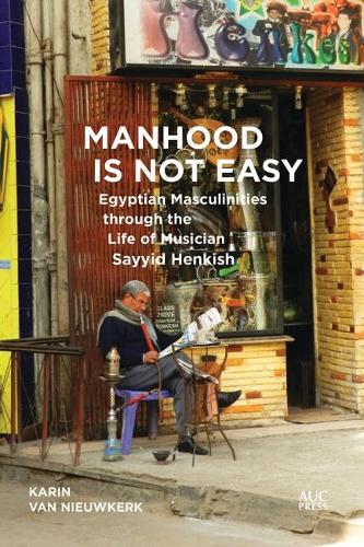 Бумажная книга «Manhood Is Not Easy: Egyptian Masculinities through the Life of Musician Sayyid Henkish», автор Карин ван Ньивкерк - фото №1