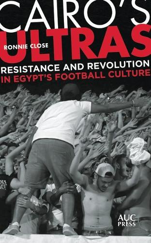 Паперова книга «Cairo's Ultras: Resistance and Revolution in Egypt’s Football Culture», автор Ронні Клоуз - фото №1