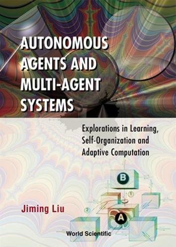 [object Object] «Autonomous Agents And Multi-agent Systems: Explorations In Learning, Self-organization And Adaptive Computation», автор Джиминг Лю - фото №1