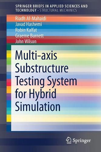 Паперова книга «Multi-axis Substructure Testing System for Hybrid Simulation», авторів Грем Бернетт, Джон Вілсон, М. Джавад Хашемі, Ріад аль-Махайді, Робін Калфат - фото №1