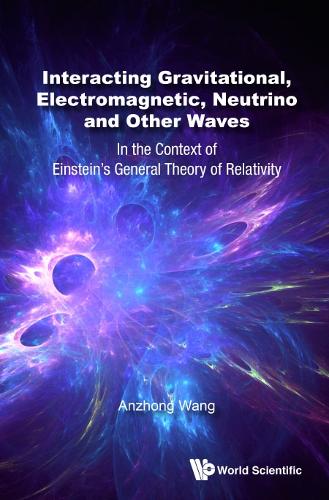 Паперова книга «Interacting Gravitational, Electromagnetic, Neutrino And Other Waves: In The Context Of Einstein's General Theory Of Relativity», автор Аньчжун Ван - фото №1
