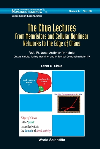 Бумажная книга «Chua Lectures, The: From Memristors And Cellular Nonlinear Networks To The Edge Of Chaos - Volume Iv. Local Activity Principle: Chua's Riddle, Turing Machine, And Universal Computing Rule 137», автор Леон О Чуа - фото №1