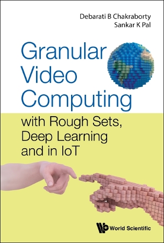Бумажная книга «Granular Video Computing: With Rough Sets, Deep Learning And In Iot», авторов Дебарати Бхуния Чакраборти, Санкар Кумар Пал - фото №1