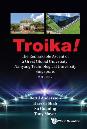 Бумажная книга «Troika!: The Remarkable Ascent Of A Great Global University, Nanyang Technological University Singapore, 2003-2017», авторов Бертиль Андерссон, Гуаньинь Су, Хареш Шах, Тони Майер - фото №1
