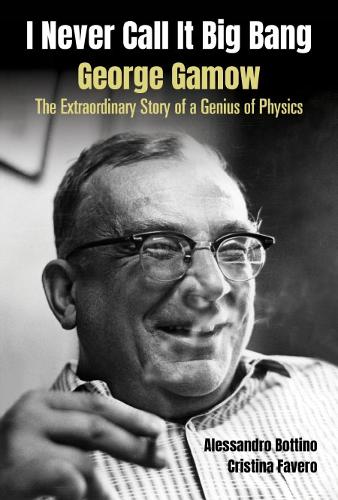 Бумажная книга «I Never Call It Big Bang - George Gamow: The Extraordinary Story Of A Genius Of Physics», авторов Алессандро Боттино, Кристина Фаверо - фото №1