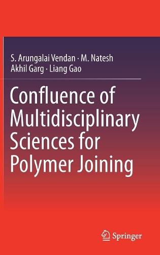 Бумажная книга «Confluence of Multidisciplinary Sciences for Polymer Joining», авторов Акхил Гарг, Лян Гао, М. Натеш, С. Арунгалай Вендан - фото №1