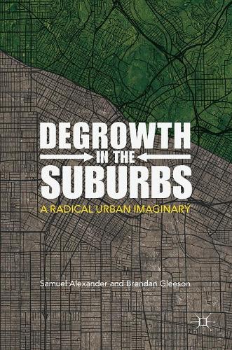 Бумажная книга «Degrowth in the Suburbs: A Radical Urban Imaginary», авторов Брендан Глисон, Сэмюэл Александр - фото №1