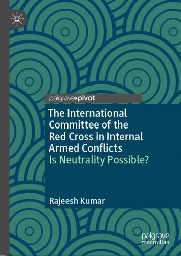 Бумажная книга «The International Committee of the Red Cross in Internal Armed Conflicts: Is Neutrality Possible?», автор Раджеш Кумар - фото №1