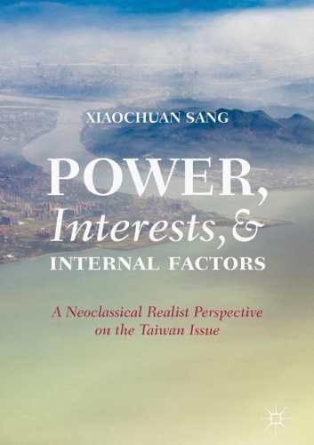 Бумажная книга «Power, Interests, and Internal Factors: A Neoclassical Realist Perspective on the Taiwan Issue», автор Сяочуань Санг - фото №1