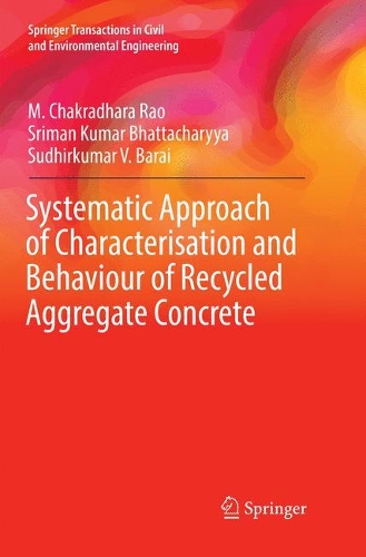 Бумажная книга «Systematic Approach of Characterisation and Behaviour of Recycled Aggregate Concrete», авторов М. Чакрадхара Рао, Шриман Кумар Бхаттачарья, Судхиркумар В. Барай - фото №1