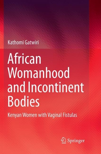 Paper book «African Womanhood and Incontinent Bodies: Kenyan Women with Vaginal Fistulas», author Kathomi Gatwiri - фото №1
