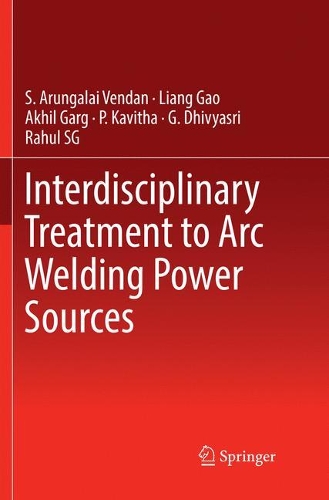 Паперова книга «Interdisciplinary Treatment to Arc Welding Power Sources», авторів Ахіл Гарг, Г. Дхівясрі, Лян Гао, П. Кавіта, Рахул С.Г., С. Арунгалай Вендан - фото №1