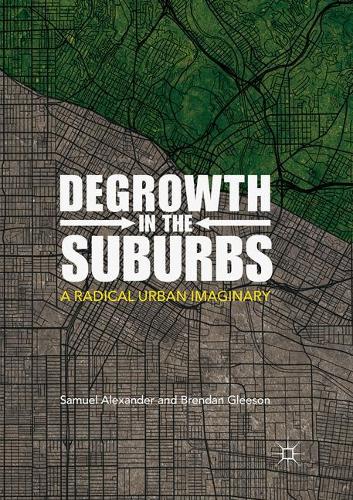 Бумажная книга «Degrowth in the Suburbs: A Radical Urban Imaginary», авторов Брендан Глисон, Сэмюэл Александр - фото №1